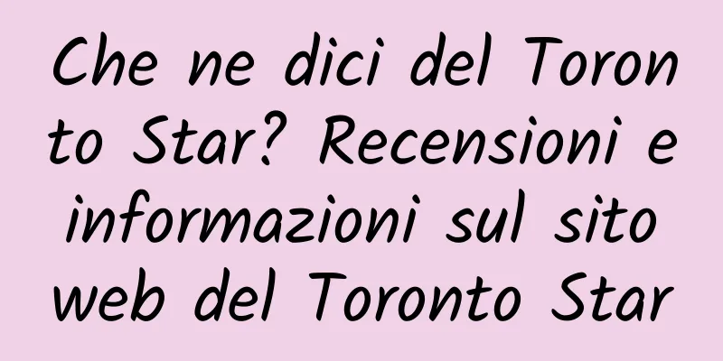 Che ne dici del Toronto Star? Recensioni e informazioni sul sito web del Toronto Star