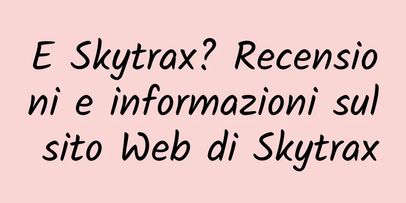 E Skytrax? Recensioni e informazioni sul sito Web di Skytrax