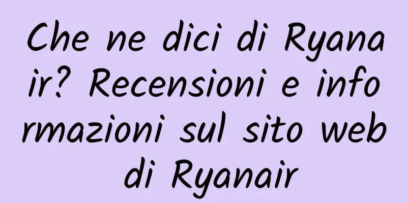 Che ne dici di Ryanair? Recensioni e informazioni sul sito web di Ryanair