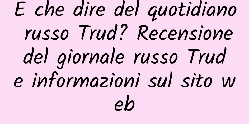 E che dire del quotidiano russo Trud? Recensione del giornale russo Trud e informazioni sul sito web