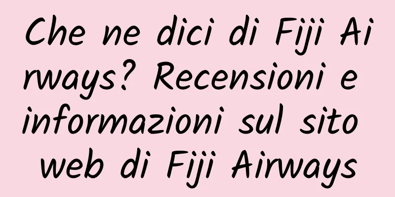 Che ne dici di Fiji Airways? Recensioni e informazioni sul sito web di Fiji Airways