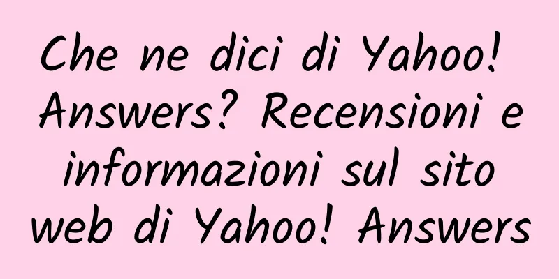 Che ne dici di Yahoo! Answers? Recensioni e informazioni sul sito web di Yahoo! Answers