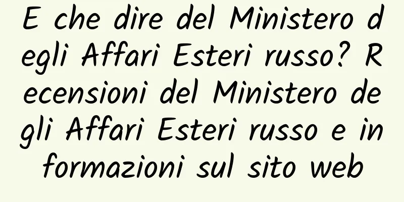 E che dire del Ministero degli Affari Esteri russo? Recensioni del Ministero degli Affari Esteri russo e informazioni sul sito web
