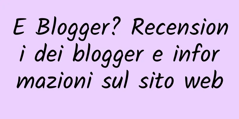 E Blogger? Recensioni dei blogger e informazioni sul sito web
