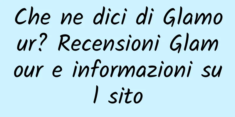 Che ne dici di Glamour? Recensioni Glamour e informazioni sul sito