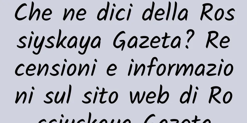 Che ne dici della Rossiyskaya Gazeta? Recensioni e informazioni sul sito web di Rossiyskaya Gazeta