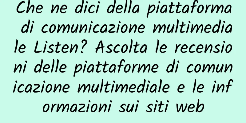 Che ne dici della piattaforma di comunicazione multimediale Listen? Ascolta le recensioni delle piattaforme di comunicazione multimediale e le informazioni sui siti web