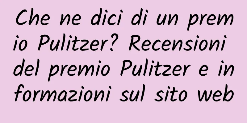 Che ne dici di un premio Pulitzer? Recensioni del premio Pulitzer e informazioni sul sito web