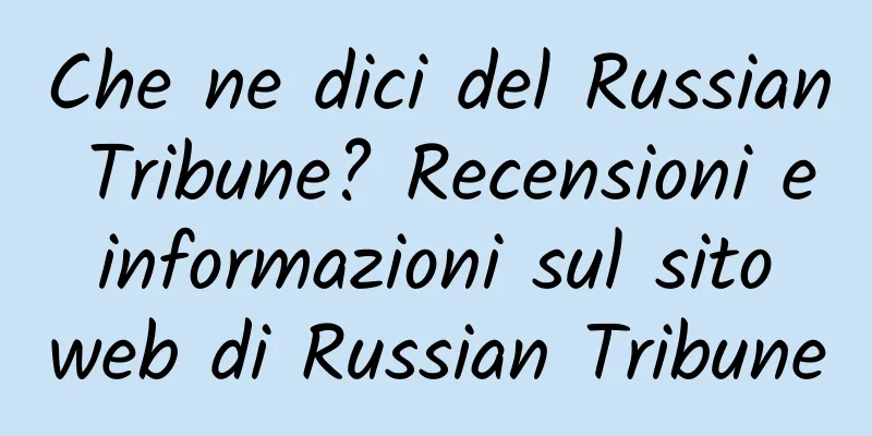Che ne dici del Russian Tribune? Recensioni e informazioni sul sito web di Russian Tribune