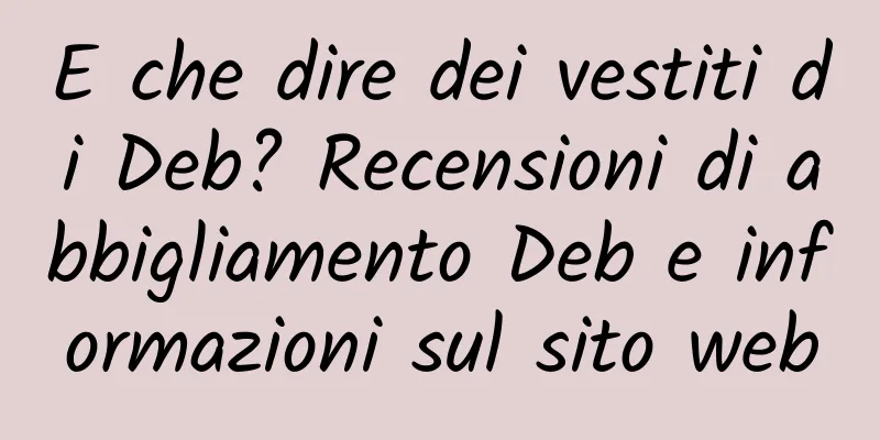 E che dire dei vestiti di Deb? Recensioni di abbigliamento Deb e informazioni sul sito web