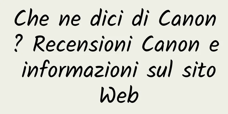 Che ne dici di Canon? Recensioni Canon e informazioni sul sito Web