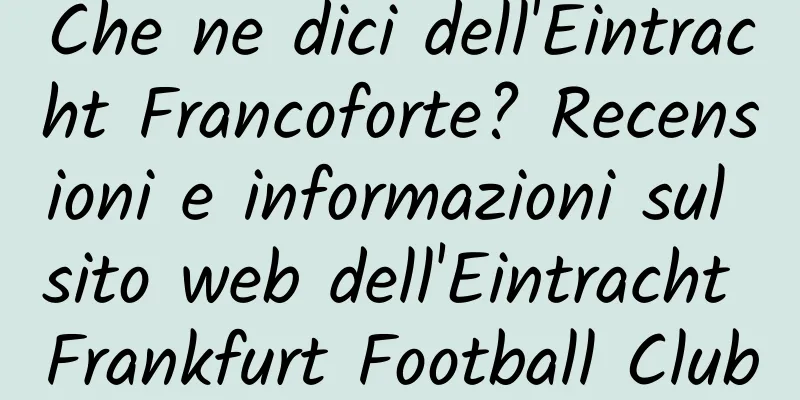 Che ne dici dell'Eintracht Francoforte? Recensioni e informazioni sul sito web dell'Eintracht Frankfurt Football Club
