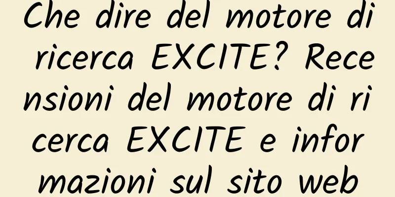 Che dire del motore di ricerca EXCITE? Recensioni del motore di ricerca EXCITE e informazioni sul sito web