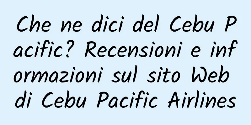 Che ne dici del Cebu Pacific? Recensioni e informazioni sul sito Web di Cebu Pacific Airlines