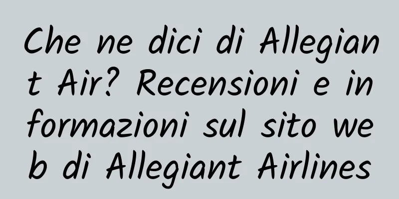 Che ne dici di Allegiant Air? Recensioni e informazioni sul sito web di Allegiant Airlines