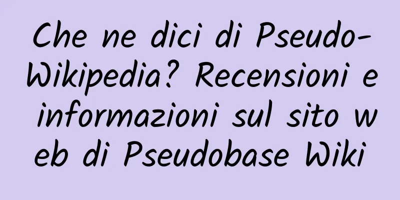 Che ne dici di Pseudo-Wikipedia? Recensioni e informazioni sul sito web di Pseudobase Wiki