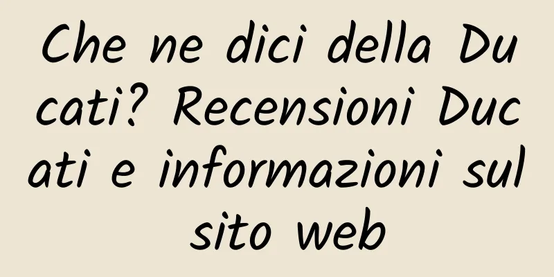 Che ne dici della Ducati? Recensioni Ducati e informazioni sul sito web