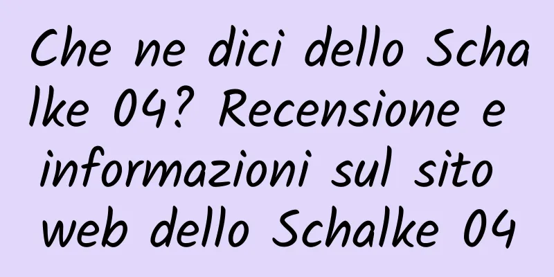 Che ne dici dello Schalke 04? Recensione e informazioni sul sito web dello Schalke 04