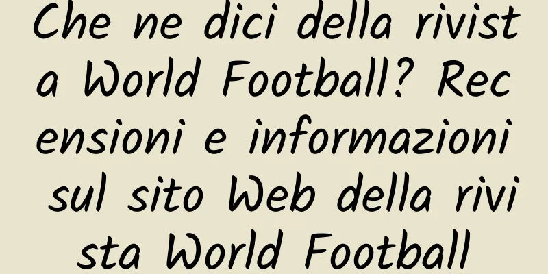 Che ne dici della rivista World Football? Recensioni e informazioni sul sito Web della rivista World Football