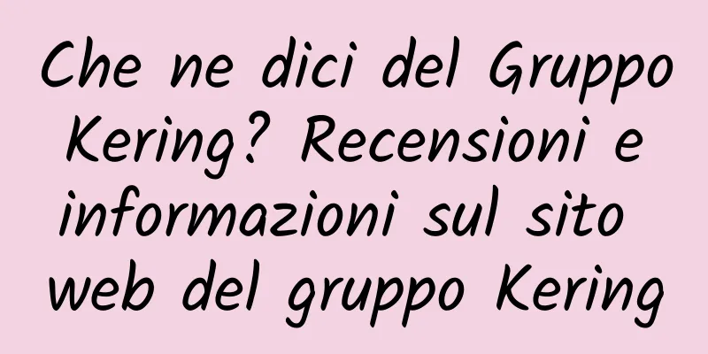 Che ne dici del Gruppo Kering? Recensioni e informazioni sul sito web del gruppo Kering