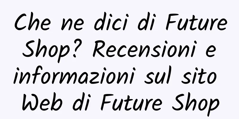 Che ne dici di Future Shop? Recensioni e informazioni sul sito Web di Future Shop