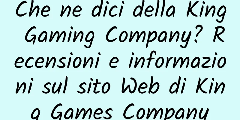 Che ne dici della King Gaming Company? Recensioni e informazioni sul sito Web di King Games Company