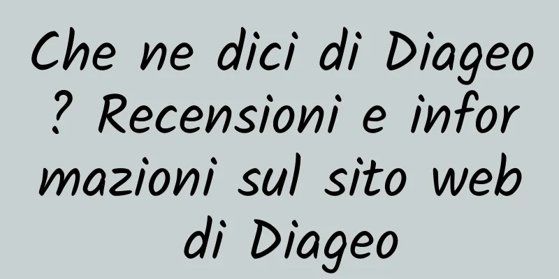 Che ne dici di Diageo? Recensioni e informazioni sul sito web di Diageo