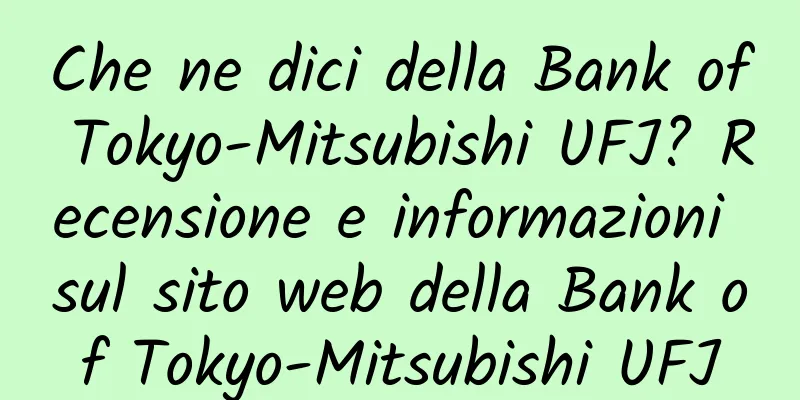 Che ne dici della Bank of Tokyo-Mitsubishi UFJ? Recensione e informazioni sul sito web della Bank of Tokyo-Mitsubishi UFJ