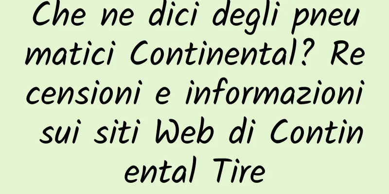 Che ne dici degli pneumatici Continental? Recensioni e informazioni sui siti Web di Continental Tire