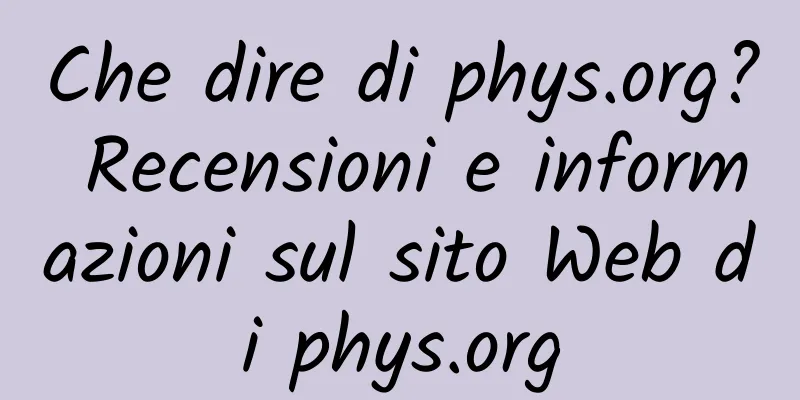 Che dire di phys.org? Recensioni e informazioni sul sito Web di phys.org