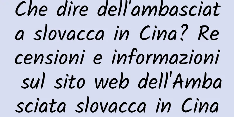 Che dire dell'ambasciata slovacca in Cina? Recensioni e informazioni sul sito web dell'Ambasciata slovacca in Cina