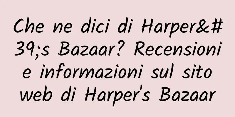 Che ne dici di Harper's Bazaar? Recensioni e informazioni sul sito web di Harper's Bazaar