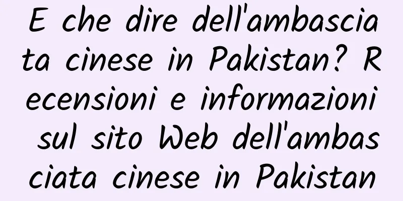 E che dire dell'ambasciata cinese in Pakistan? Recensioni e informazioni sul sito Web dell'ambasciata cinese in Pakistan