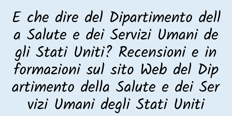 E che dire del Dipartimento della Salute e dei Servizi Umani degli Stati Uniti? Recensioni e informazioni sul sito Web del Dipartimento della Salute e dei Servizi Umani degli Stati Uniti