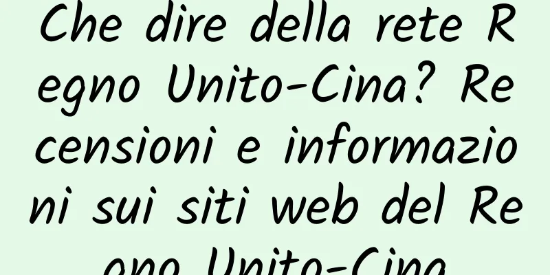 Che dire della rete Regno Unito-Cina? Recensioni e informazioni sui siti web del Regno Unito-Cina