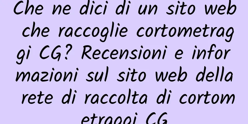 Che ne dici di un sito web che raccoglie cortometraggi CG? Recensioni e informazioni sul sito web della rete di raccolta di cortometraggi CG