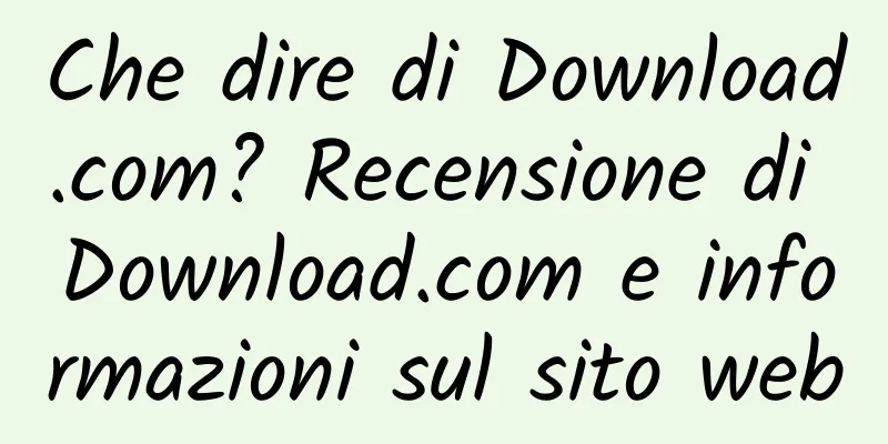 Che dire di Download.com? Recensione di Download.com e informazioni sul sito web