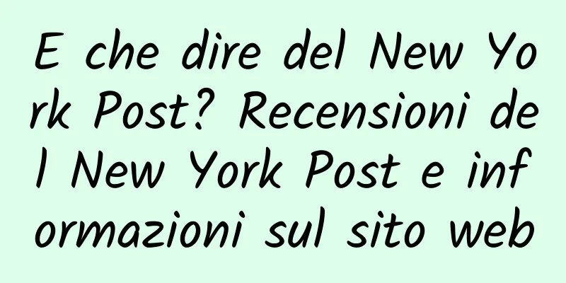 E che dire del New York Post? Recensioni del New York Post e informazioni sul sito web