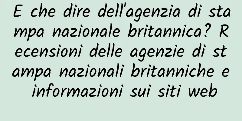 E che dire dell'agenzia di stampa nazionale britannica? Recensioni delle agenzie di stampa nazionali britanniche e informazioni sui siti web