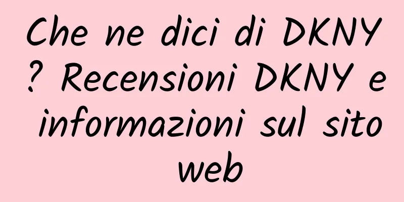 Che ne dici di DKNY? Recensioni DKNY e informazioni sul sito web