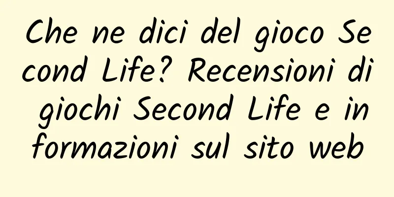Che ne dici del gioco Second Life? Recensioni di giochi Second Life e informazioni sul sito web
