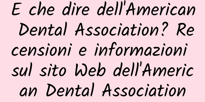 E che dire dell'American Dental Association? Recensioni e informazioni sul sito Web dell'American Dental Association
