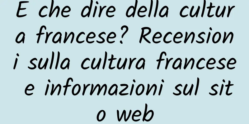 E che dire della cultura francese? Recensioni sulla cultura francese e informazioni sul sito web