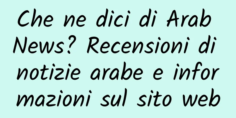 Che ne dici di Arab News? Recensioni di notizie arabe e informazioni sul sito web