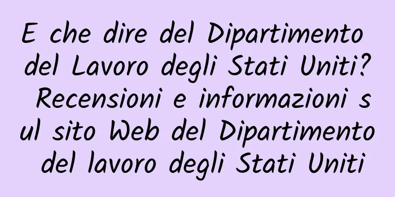 E che dire del Dipartimento del Lavoro degli Stati Uniti? Recensioni e informazioni sul sito Web del Dipartimento del lavoro degli Stati Uniti