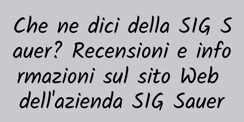 Che ne dici della SIG Sauer? Recensioni e informazioni sul sito Web dell'azienda SIG Sauer