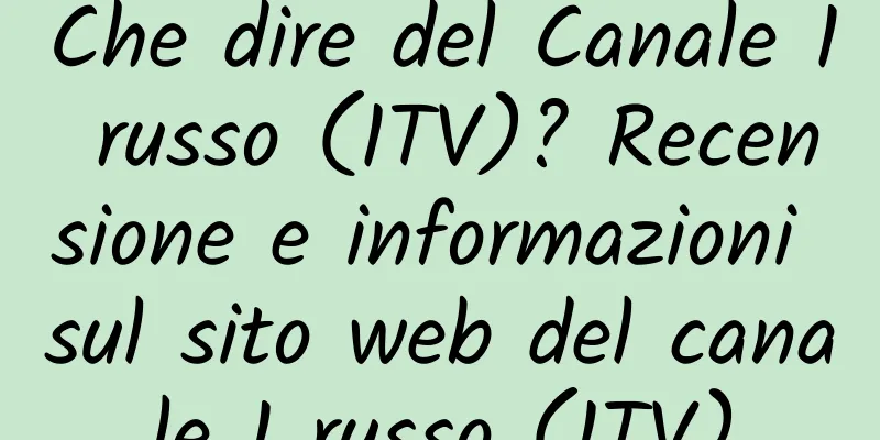 Che dire del Canale 1 russo (1TV)? Recensione e informazioni sul sito web del canale 1 russo (1TV)