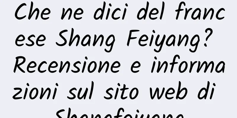 Che ne dici del francese Shang Feiyang? Recensione e informazioni sul sito web di Shangfeiyang