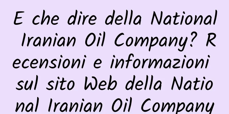 E che dire della National Iranian Oil Company? Recensioni e informazioni sul sito Web della National Iranian Oil Company