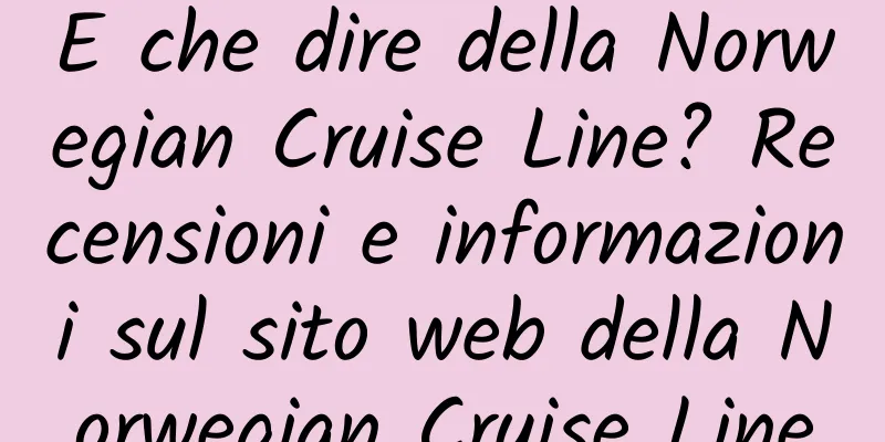 E che dire della Norwegian Cruise Line? Recensioni e informazioni sul sito web della Norwegian Cruise Line